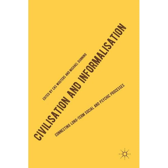 Civilisation and Informalisation: Connecting Long-Term Social and Psychic Processes, (Hardcover)
