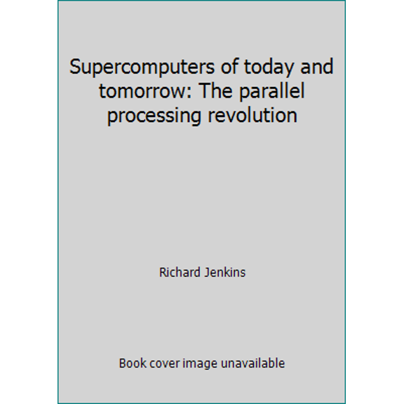 Pre-Owned Supercomputers of today and tomorrow: The parallel processing revolution (Hardcover) 0830604227 9780830604227