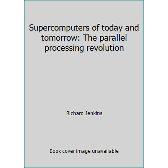 Pre-Owned Supercomputers of today and tomorrow: The parallel processing revolution (Hardcover) 0830604227 9780830604227