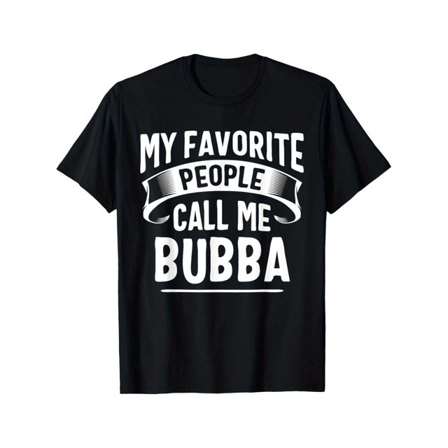 Camiseta del Día del Padre "Mis personas favoritas me llaman Bubba" para hombre, diseño divertido, cuello redondo informal y cómodo, manga corta de algodón, se puede usar en las cuatro estaciones, 220