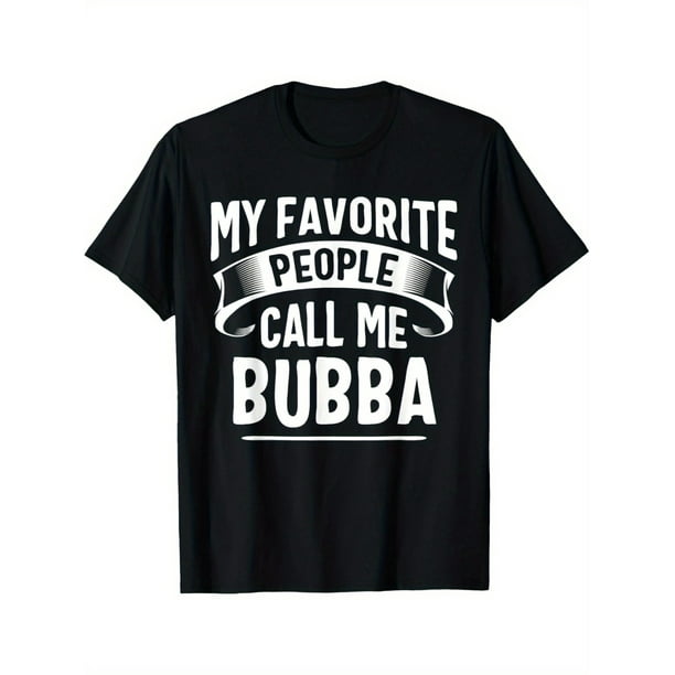 My Favorite People Call Me Bubba Fathers Day T-Shirt Men's T-shirt Funny pattern, Casual and comfortable round neck cotton short sleeve, four seasons can wear 220g