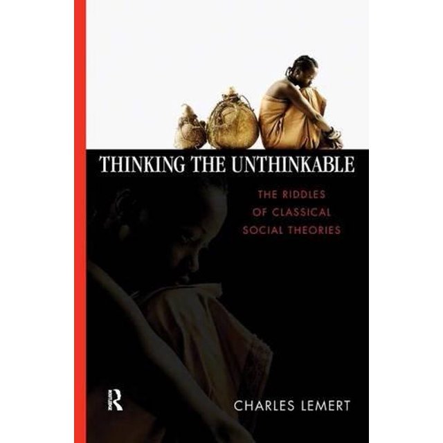 Thinking the Unthinkable: The Riddles of Classical Social Theories