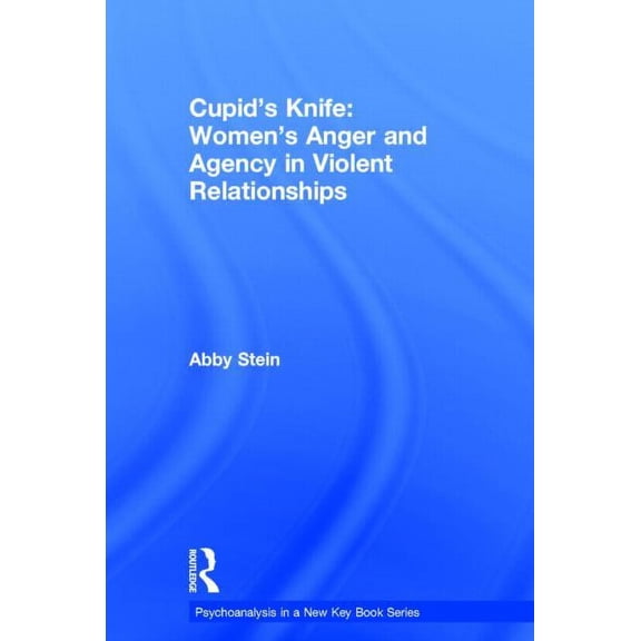Psychoanalysis in a New Key Book Cupid's Knife: Women's Anger and Agency in Violent Relationships, (Hardcover)