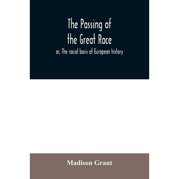 The passing of the great race; or, The racial basis of European history, (Paperback)