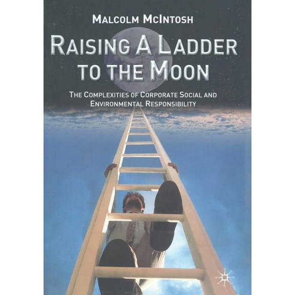 Raising a Ladder to the Moon: The Complexities of Corporate Social and Environmental Responsibility, (Paperback)