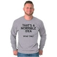 thumbnail image 5 of Funny Horrible Idea What Time Joke Plus Size Long Sleeve Graphic Tee Shirt Brisco Brands 2X, 5 of 6