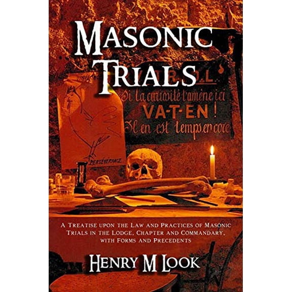 Masonic Trials: A Treatise upon the Law and Practices of Masonic Trials in the Lodge, Chapter and Commandary, with Forms and Precedents (Paperback)