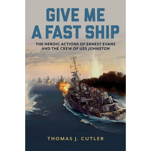 Give Me a Fast Ship: The Heroic Actions of Ernest Evans and the Crew of USS Johnston, (Hardcover)