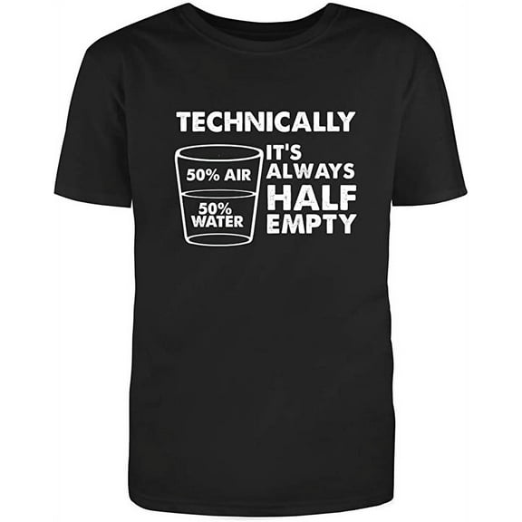 RedBarn Technically Its Always Half Empty Of Water Funny Gift Adult Humor Novelty Sarcastic Mens Graphic T Shirts