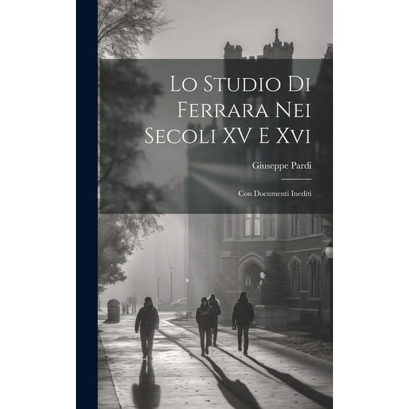 Lo Studio Di Ferrara Nei Secoli XV E Xvi: Con Documenti Inediti (Hardcover)