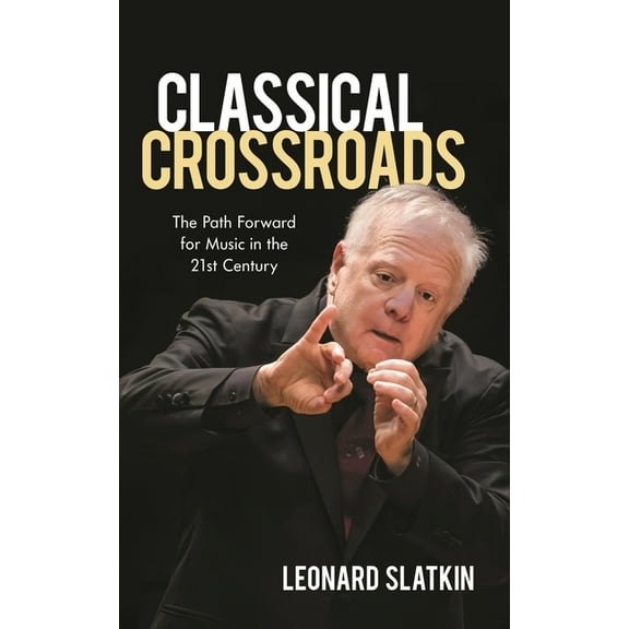 Classical Crossroads: The Path Forward for Music in the 21st Century, (Hardcover)