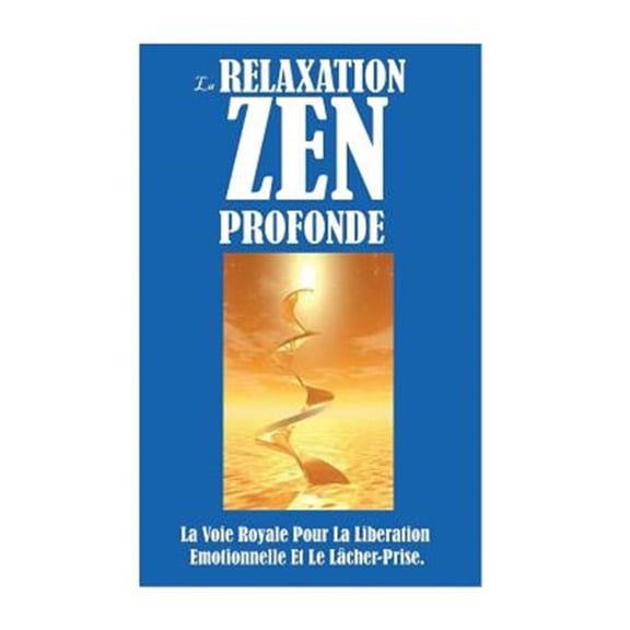 Pre-Owned La Relaxation Zen Profonde : La Voie Royale Pour La Libration Emotionnelle Et Le Lcher-Prise.