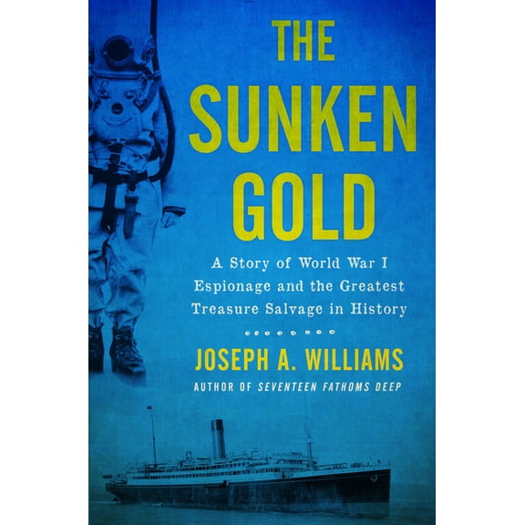 The Sunken Gold : A Story of World War I Espionage and the Greatest Treasure Salvage in History (Hardcover)