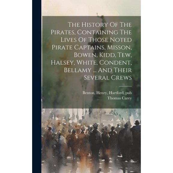 The History Of The Pirates, Containing The Lives Of Those Noted Pirate Captains, Misson, Bowen, Kidd, Tew, Halsey, White, Condent, Bellamy ... And Their Several Crews (Hardcover)