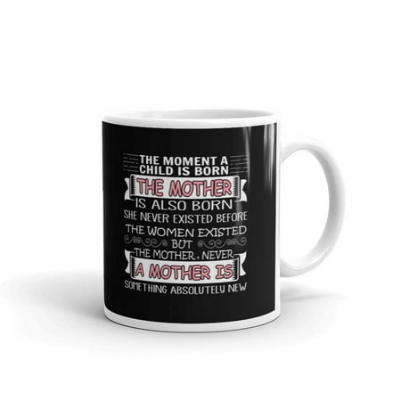

The Moment A Child Is Born The Mother Is Also Born Coffee Tea Ceramic Mug Office Work Cup Gift 11 oz