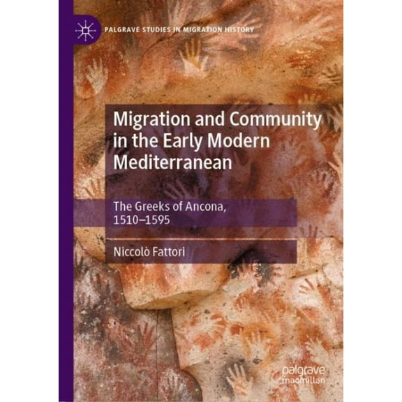 Palgrave Studies in Migration History: Migration and Community in the Early Modern Mediterranean: The Greeks of Ancona, 1510-1595 (Hardcover)