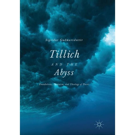 Tillich and the Abyss: Foundations, Feminism, and Theology of PRAXIS, (Paperback)