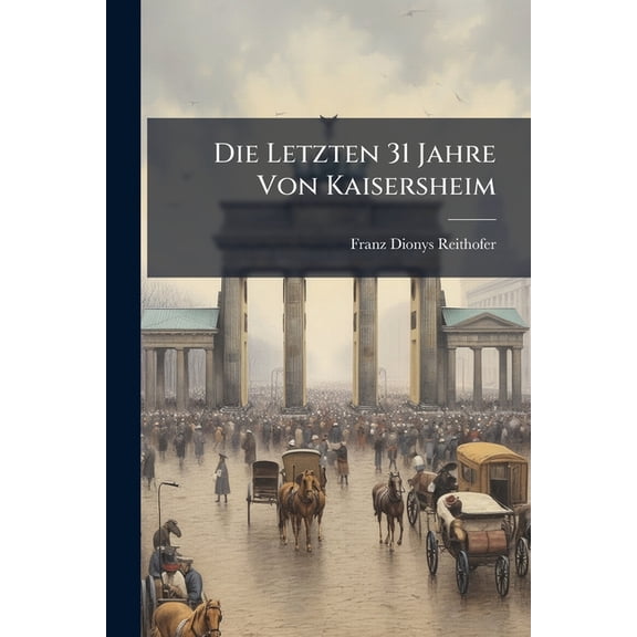 Die Letzten 31 Jahre Von Kaisersheim : Ein Denkmahl Der Dankbarkeit, Dieser Ehemaligen Berühmten Cistercienserreichs-abtey Gesetzt (Paperback)