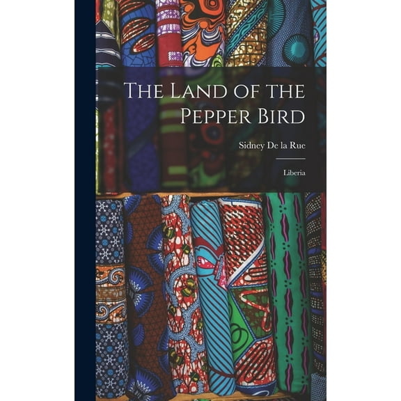 The Land of the Pepper Bird: Liberia, (Hardcover)
