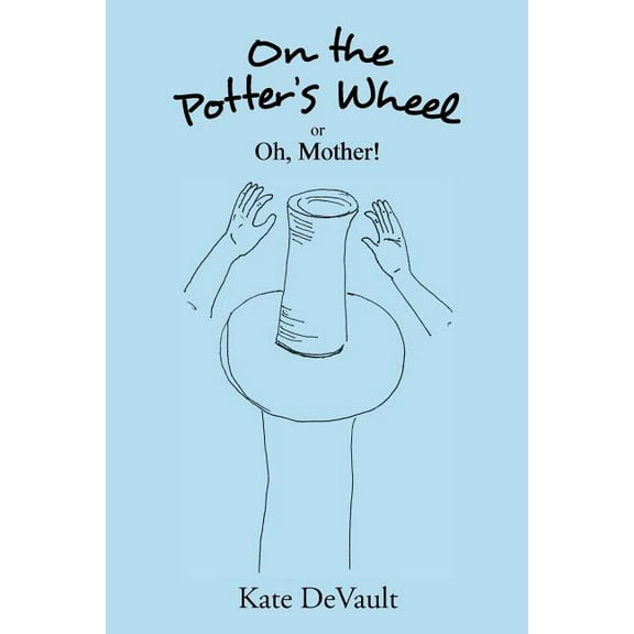 On the Potter's Wheel: Or Oh, Mother!, (Paperback)