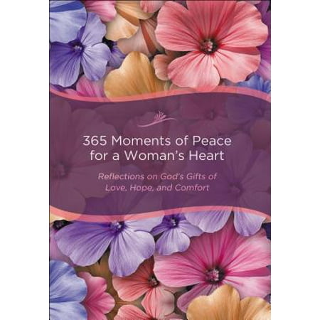365 Moments of Peace for a Woman's Heart : Reflections on God's Gifts of Love, Hope, and