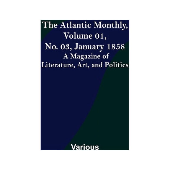 The Atlantic Monthly, Volume 01, No. 03, January 1858; A Magazine of Literature, Art, and Politics, (Paperback)