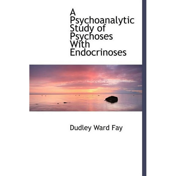 A Psychoanalytic Study of Psychoses with Endocrinoses (Hardcover)