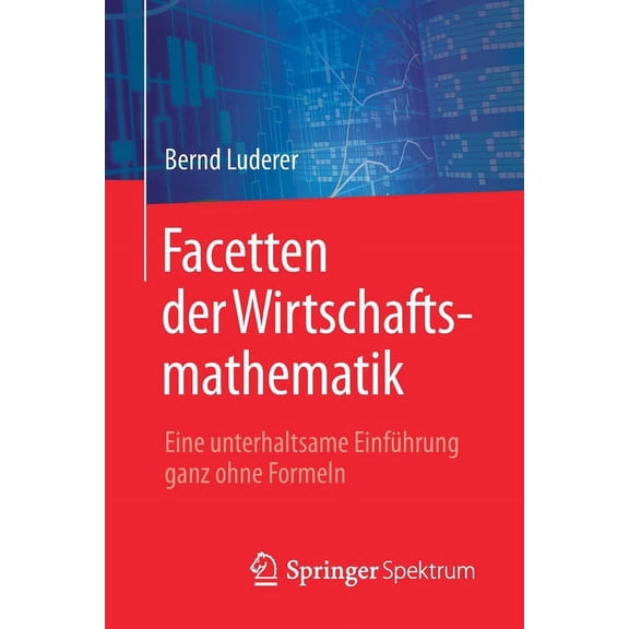 Facetten Der Wirtschaftsmathematik: Eine Unterhaltsame EinfÃ¼hrung Ganz Ohne Formeln, (Paperback)