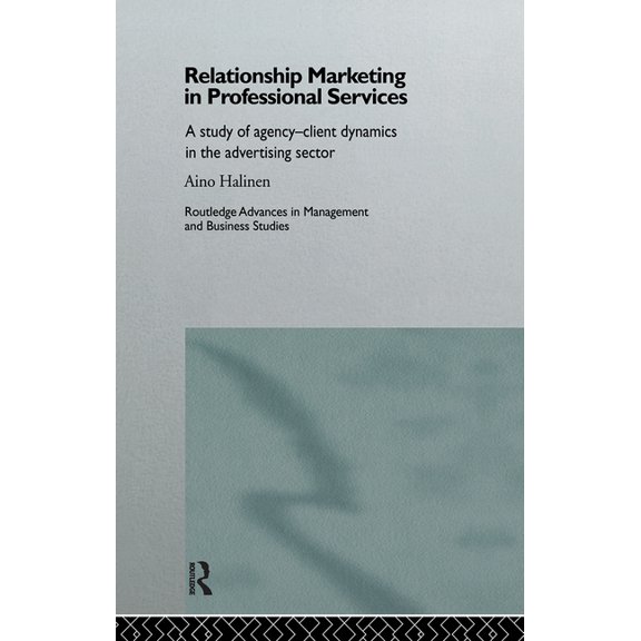 Routledge Advances in Management and Bus Relationship Marketing in Professional Services: A Study of Agency-Client Dynamics in the Advertising Sector, (Hardcover)