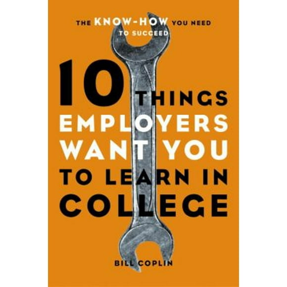 Pre-Owned 10 Things Employers Want You to Learn in College : The Know-How You Need to Succeed (Paperback) 9781580085243
