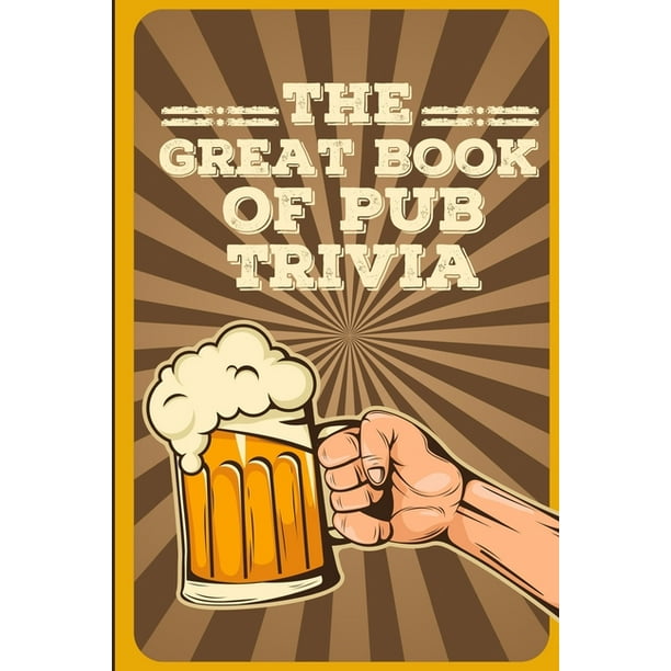 The Great Book Of Pub Trivia Hilarious Pub Quiz And Bar Trivia Questions Paperback Walmart Com Walmart Com