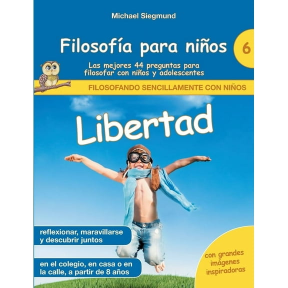 FilosofÃ­a para niÃ±os: Libertad. Las mejores 44 preguntas para filosofar con niÃ±os y adolescentes, (Paperback)