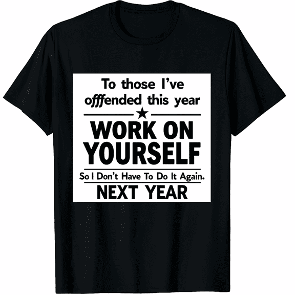 If I Offended You Work on Yourself Funny New Year Resolution Graphic Tee T-Shirt for Men Women