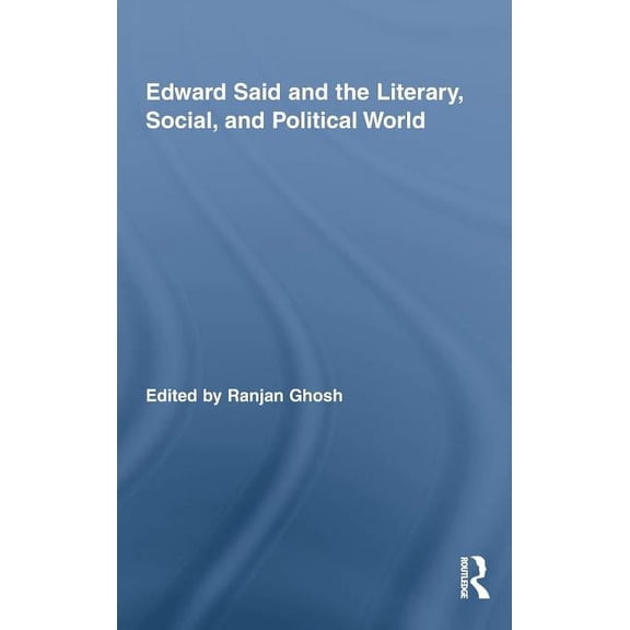 Routledge Studies in Social and Politica Edward Said and the Literary, Social, and Political World, Book 63, (Hardcover)