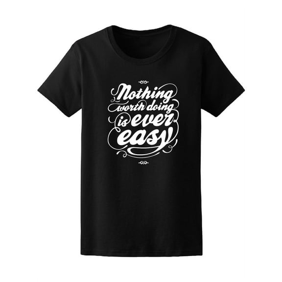 Nothing Worth Doing Is Ever Easy T-Shirt Women -Image by Shutterstock, Female Medium