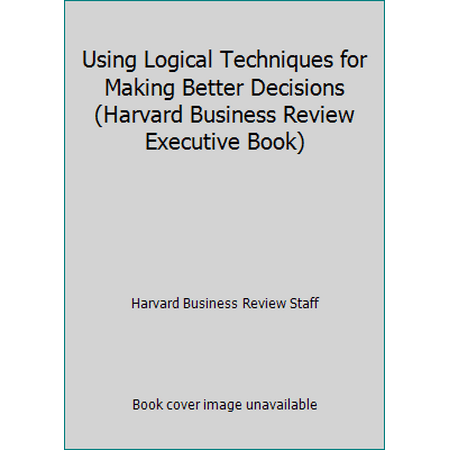 Using Logical Techniques for Making Better Decisions (Harvard Business Review Executive Book) [Hardcover - Used]