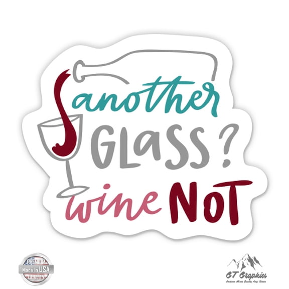 Another Glass? Wine Not - 12" Vinyl Sticker Waterproof Decal