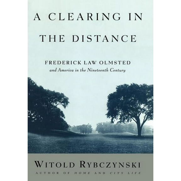 A Clearing in the Distance: Frederick Law Olmsted and America in the Nineteenth Century, (Hardcover)