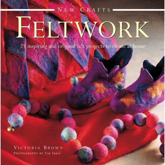 New Crafts: Feltwork : 25 Inspiring And Original Felt Projects To Create At Home (Hardcover)