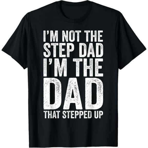 I'm Not The Step Dad I'm The Dad That Stepped Up T-Shirt T-Shirt