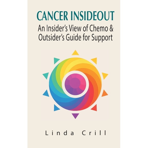 Cancer InsideOut: An Insider's View of Chemo & Outsider's Guide for Support, (Hardcover)