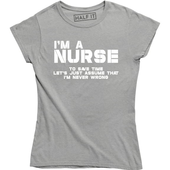 I'm A Nurse To Save Time Let's Assume That I'm Never Wrong Women's Tee