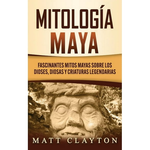 MitologÃ­a Maya: Fascinantes mitos mayas sobre los dioses, diosas y criaturas legendarias, (Hardcover)