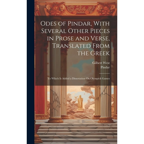 Odes of Pindar, With Several Other Pieces in Prose and Verse, Translated From the Greek : To Which Is Added a Dissertation On Olympick Games (Hardcover)