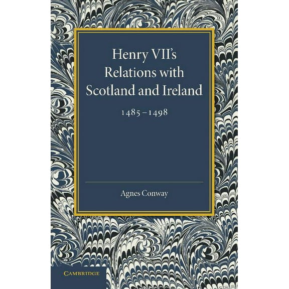 Henry VII's Relations with Scotland and Ireland 1485 1498: With a Chapter on the Acts of the Poynings Parliament 1494 14, (Paperback)