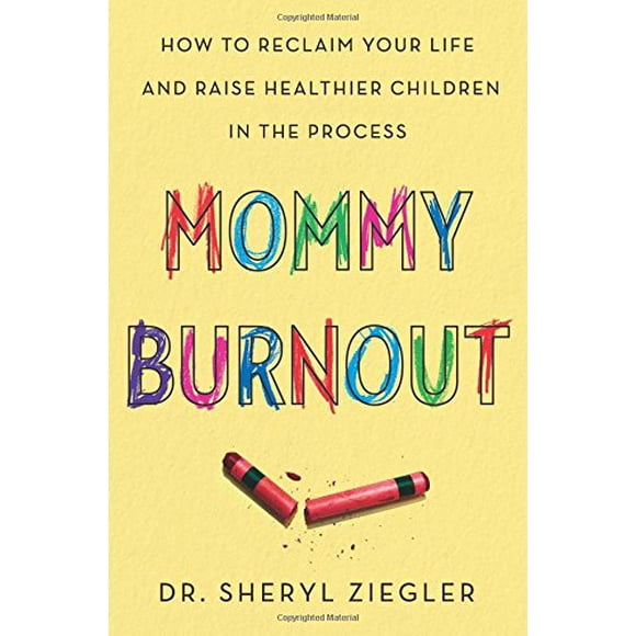 Mommy Burnout: How to Reclaim Your Life and Raise Healthier Children in the Process