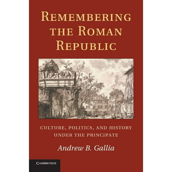 Remembering the Roman Republic: Culture, Politics and History Under the Principate, (Paperback)