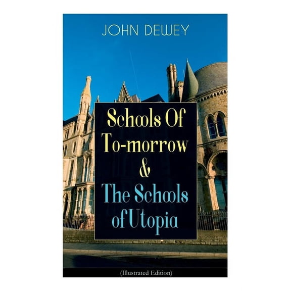 Schools Of To-morrow & The Schools of Utopia (Illustrated Edition): A Case for Inclusive Education from the Renowned Phi, (Paperback)