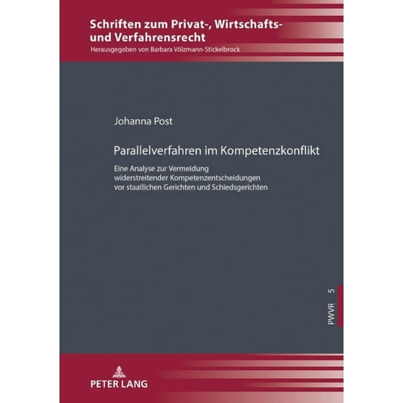 Schriften Zum Privat-, Wirtschafts- Und Verfahrensrecht: Parallelverfahren im Kompetenzkonflikt: Eine Analyse zur Vermeidung widerstreitender Kompetenzentscheidungen vor staatlichen Gerichten und Schi