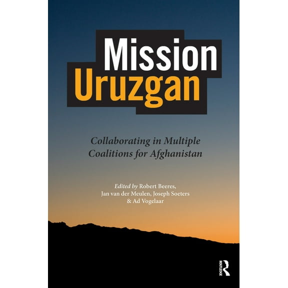 Mission Uruzgan: Collaborating in Multiple Coalitions for Afghanistan, (Paperback)